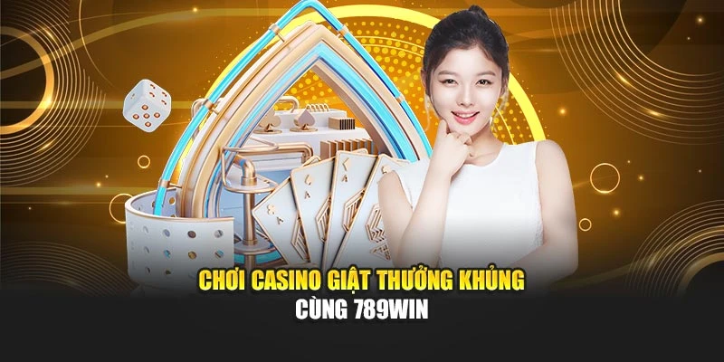 Chơi casino giật thưởng khủng cùng 789WIN