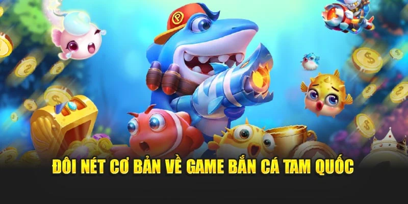 Đôi nét cơ bản về game Bắn Cá Tam Quốc