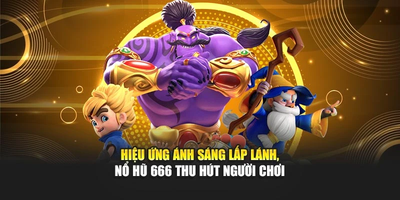 Hiệu ứng ánh sáng lấp lánh, nổ hũ 666 thu hút người chơi