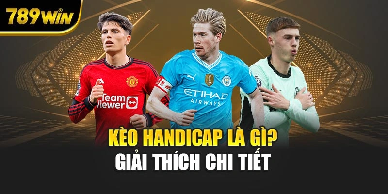 Kèo Handicap là gì? Giải thích chi tiết tại 789WIN