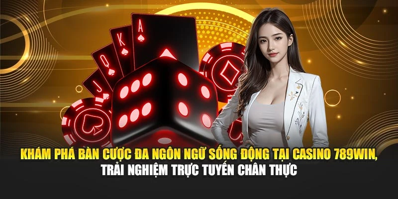Khám phá bàn cược đa ngôn ngữ sống động tại casino 789WIN, trải nghiệm trực tuyến chân thực