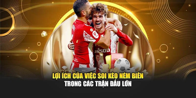 Lợi ích của việc soi kèo ném biên trong các trận đấu lớn