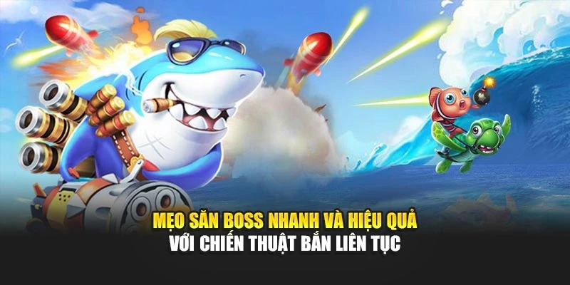 Mẹo săn boss nhanh và hiệu quả với chiến thuật bắn liên tục