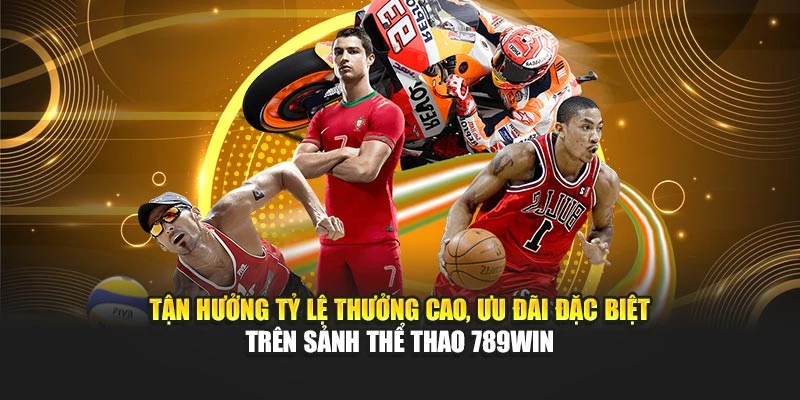 Tận hưởng tỷ lệ thưởng cao, ưu đãi đặc biệt trên sảnh thể thao 789WIN