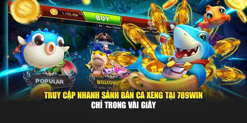 Truy cập nhanh sảnh bắn cá Xèng tại 789WIN chỉ trong vài giây