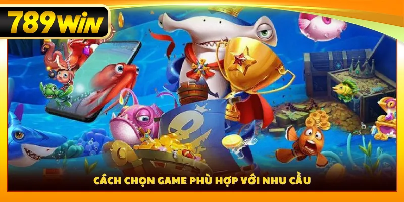 Cách chọn game phù hợp với nhu cầu