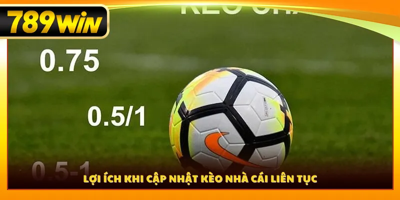 Lợi ích khi cập nhật kèo nhà cái liên tục