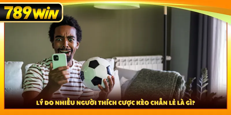 Lý do nhiều người thích cược kèo chẵn lẻ là gì?